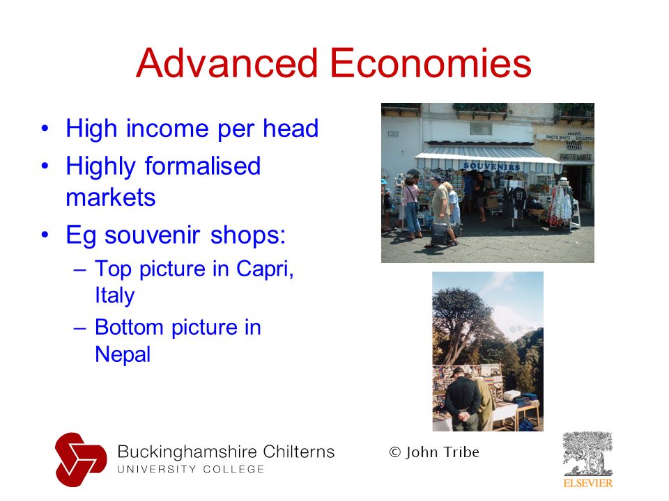 © John Tribe Advanced Economies High income per head Highly formalised markets Eg souvenir shops: –Top picture in Capri, Italy –Bottom picture in Nepal