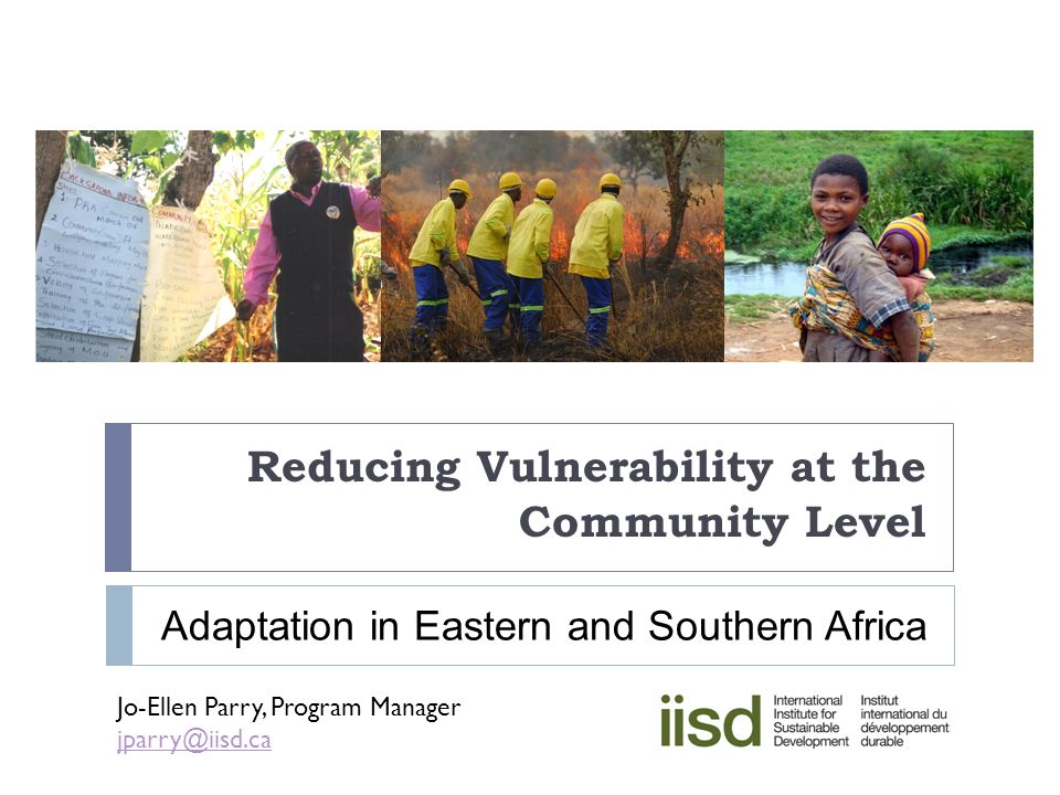Reducing Vulnerability at the Community Level Jo-Ellen Parry, Program Manager Adaptation in Eastern and Southern Africa