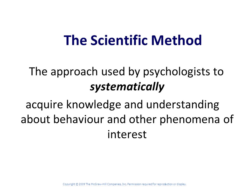 The Scientific Method The approach used by psychologists to systematically acquire knowledge and understanding about behaviour and other phenomena of interest