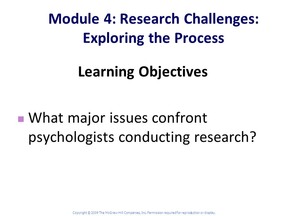Module 4: Research Challenges: Exploring the Process Learning Objectives What major issues confront psychologists conducting research.