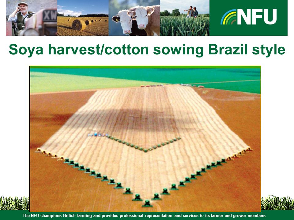 The NFU champions British farming and provides professional representation and services to its farmer and grower members Soya harvest/cotton sowing Brazil style