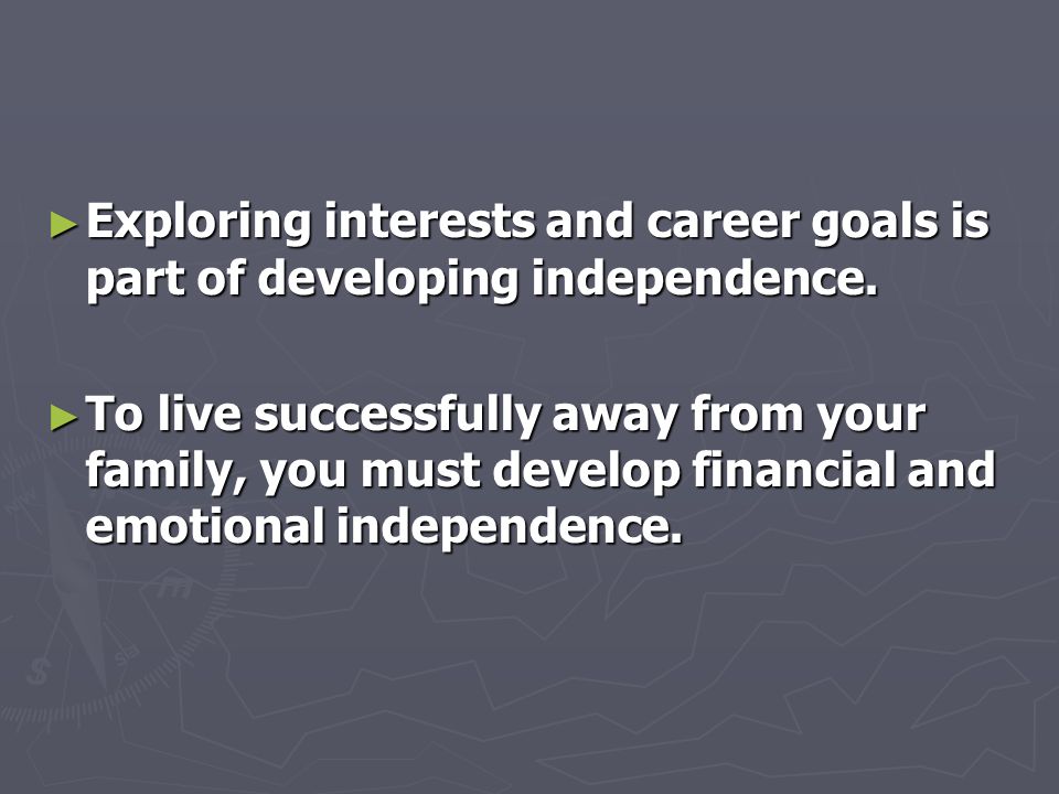 ► Exploring interests and career goals is part of developing independence.