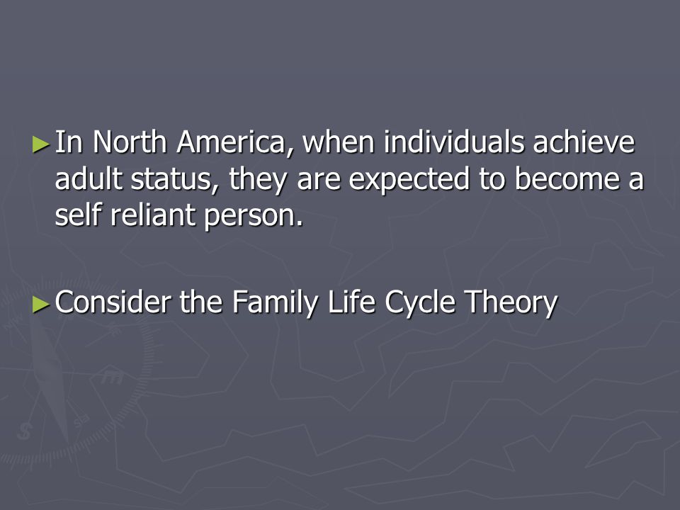 ► In North America, when individuals achieve adult status, they are expected to become a self reliant person.