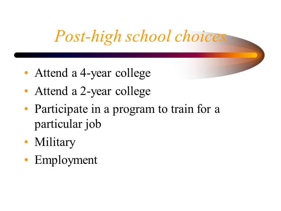 Post-high school choices Attend a 4-year college Attend a 2-year college Participate in a program to train for a particular job Military Employment