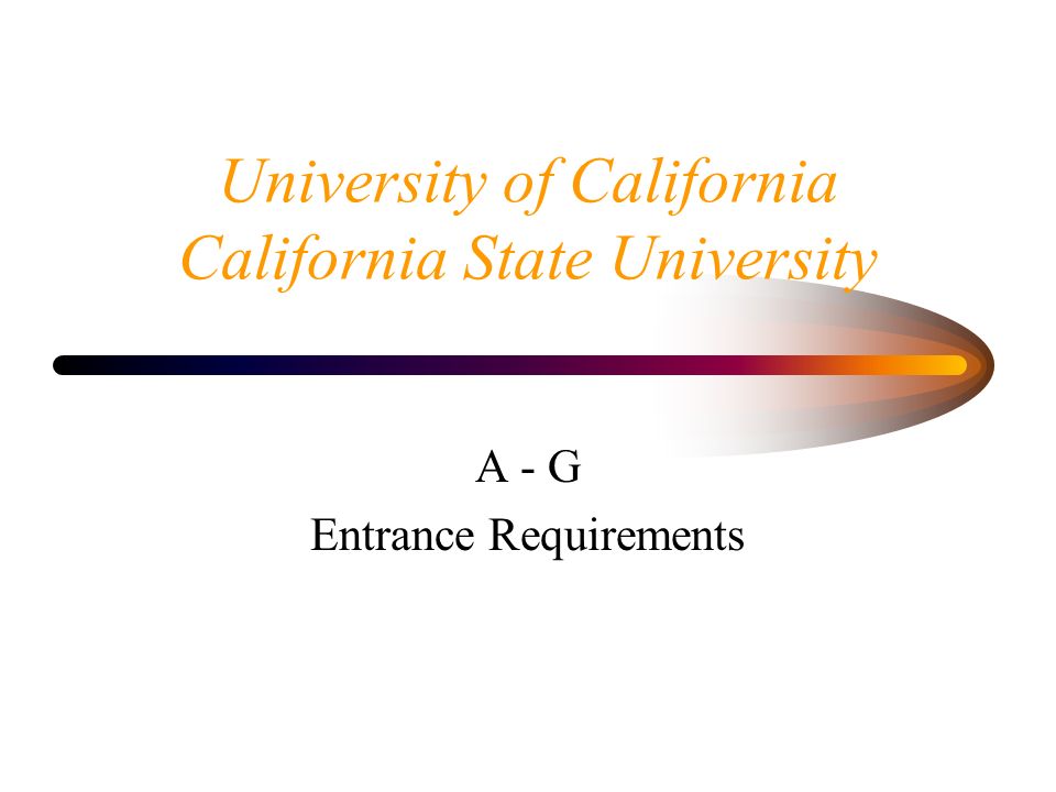 University of California California State University A - G Entrance Requirements