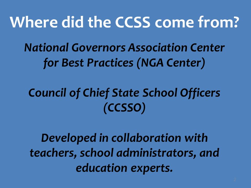 2 National Governors Association Center for Best Practices (NGA Center) Council of Chief State School Officers (CCSSO) Developed in collaboration with teachers, school administrators, and education experts.