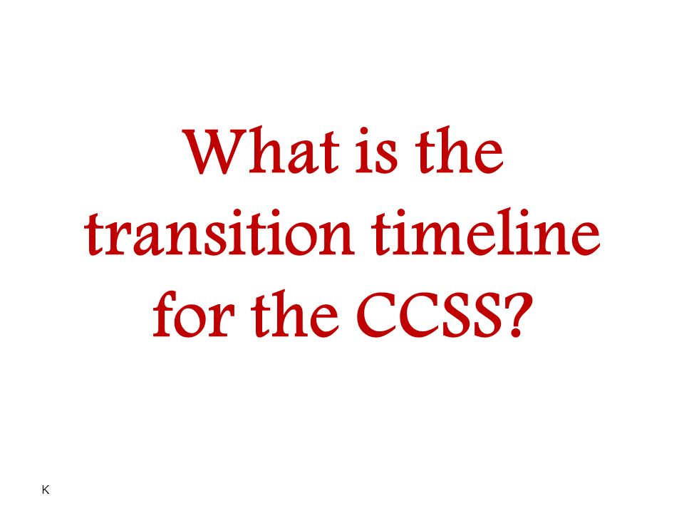 What is the transition timeline for the CCSS K