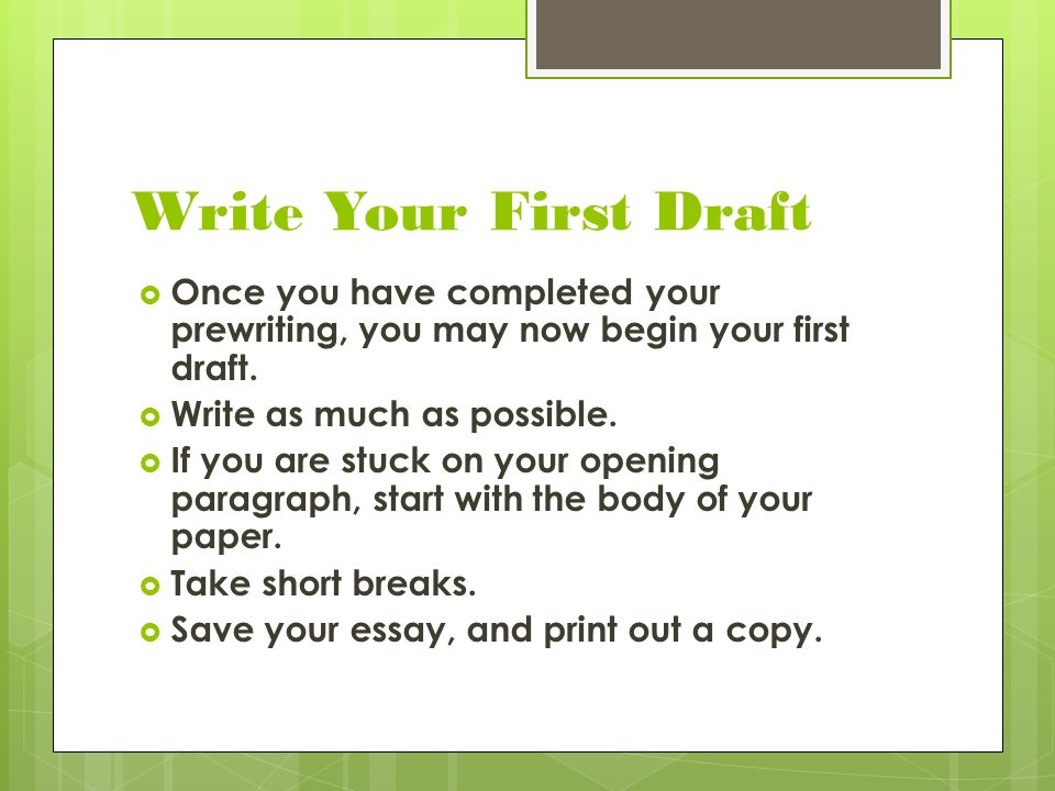 Write Your First Draft  Once you have completed your prewriting, you may now begin your first draft.
