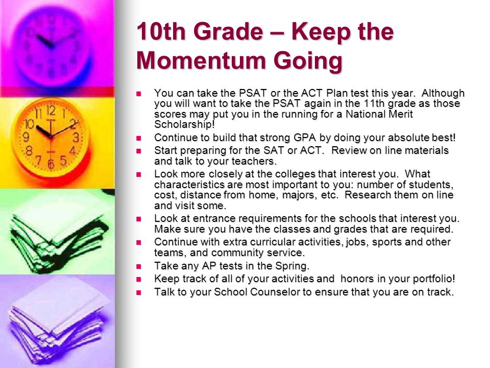 10th Grade – Keep the Momentum Going You can take the PSAT or the ACT Plan test this year.