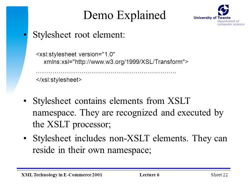 Sheet 22XML Technology in E-Commerce 2001Lecture 6 Demo Explained Stylesheet root element: …………………………………………………………..