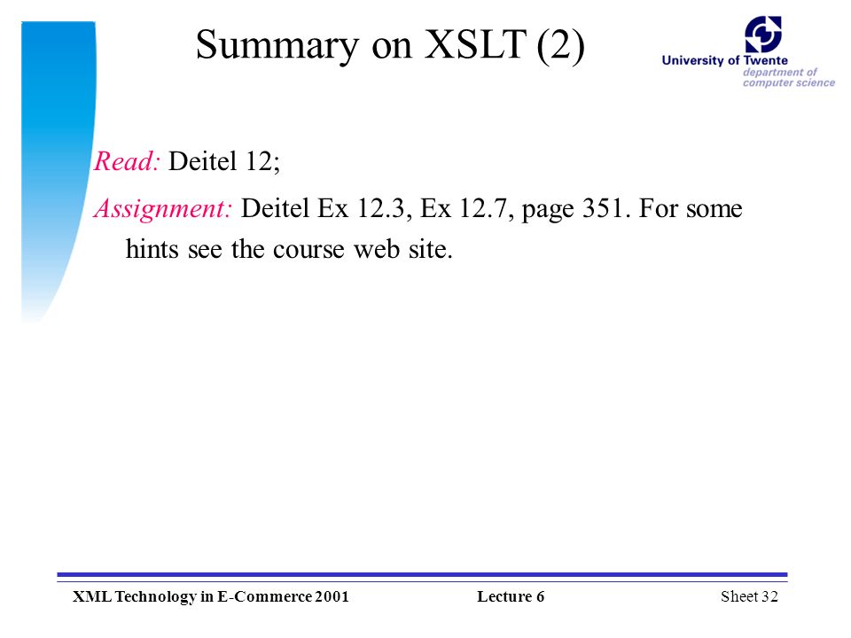 Sheet 32XML Technology in E-Commerce 2001Lecture 6 Summary on XSLT (2) Read: Deitel 12; Assignment: Deitel Ex 12.3, Ex 12.7, page 351.