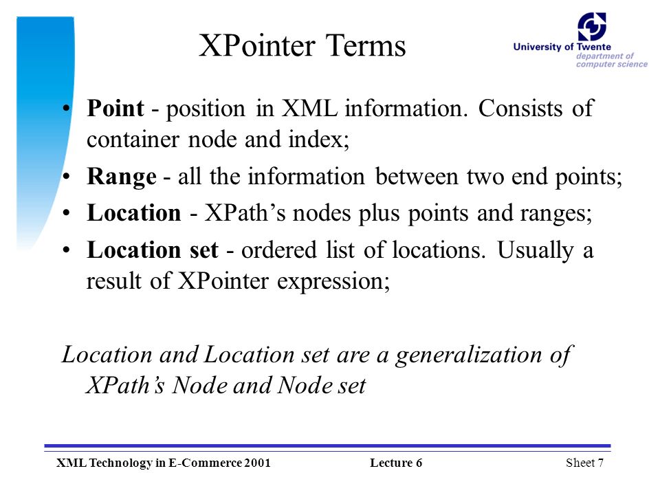 Sheet 7XML Technology in E-Commerce 2001Lecture 6 XPointer Terms Point - position in XML information.