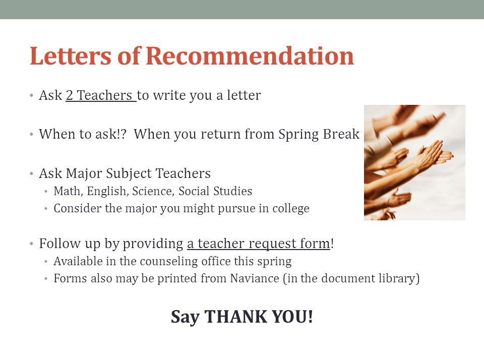 Letters of Recommendation Ask 2 Teachers to write you a letter When to ask!.