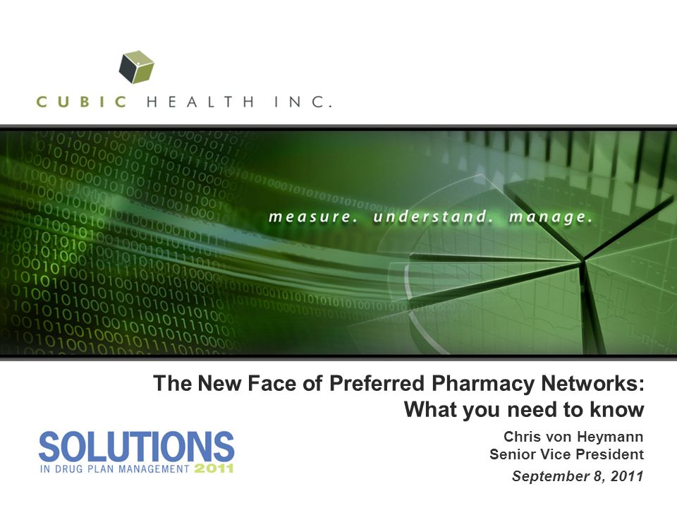 The New Face of Preferred Pharmacy Networks: What you need to know Chris von Heymann Senior Vice President September 8, 2011