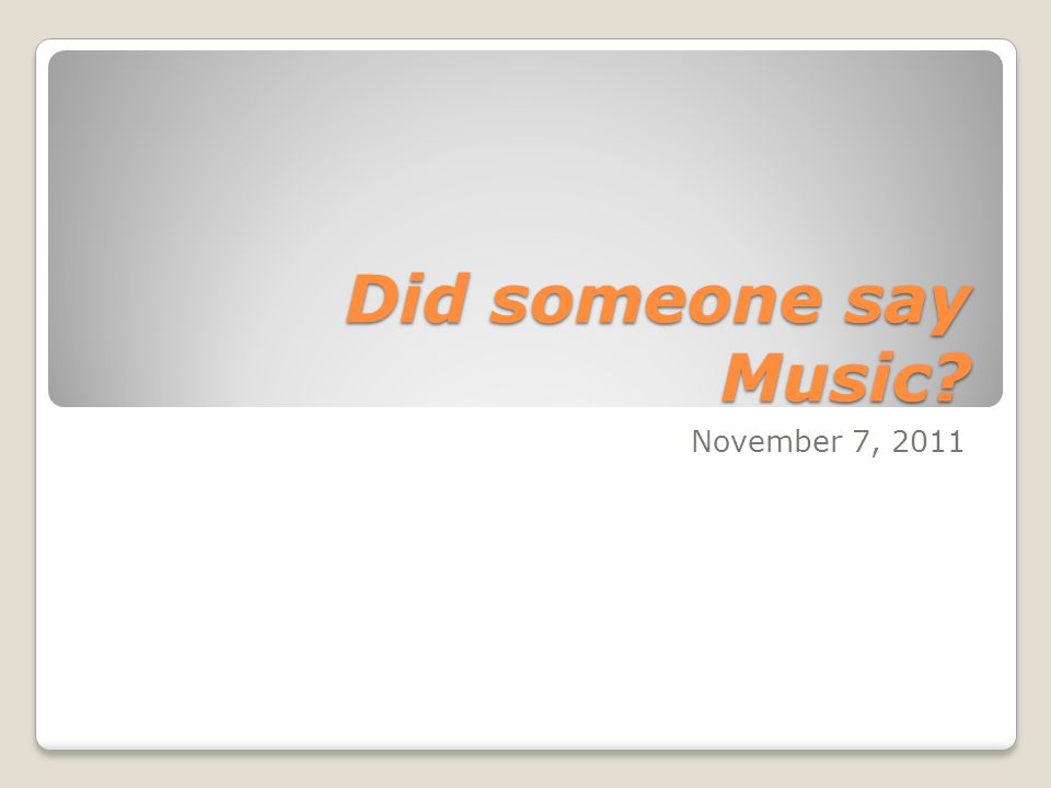 Did someone say Music November 7, 2011