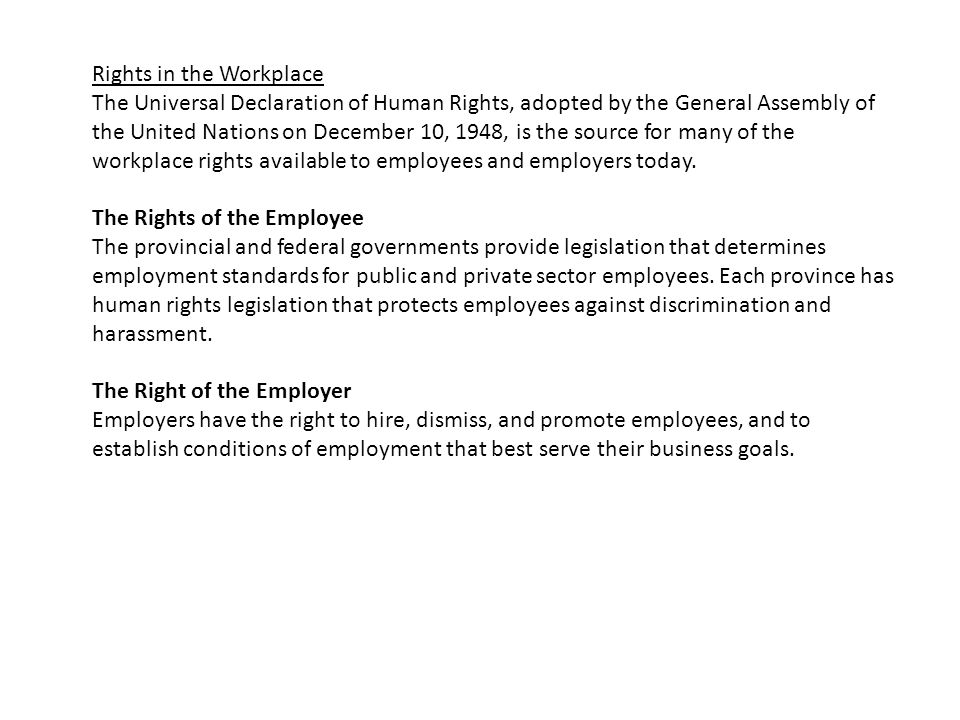 Rights in the Workplace The Universal Declaration of Human Rights, adopted by the General Assembly of the United Nations on December 10, 1948, is the source for many of the workplace rights available to employees and employers today.