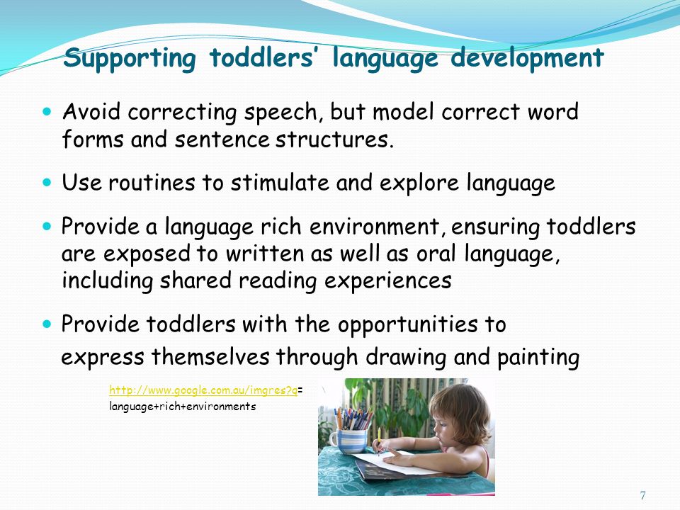 Supporting toddlers’ language development Avoid correcting speech, but model correct word forms and sentence structures.