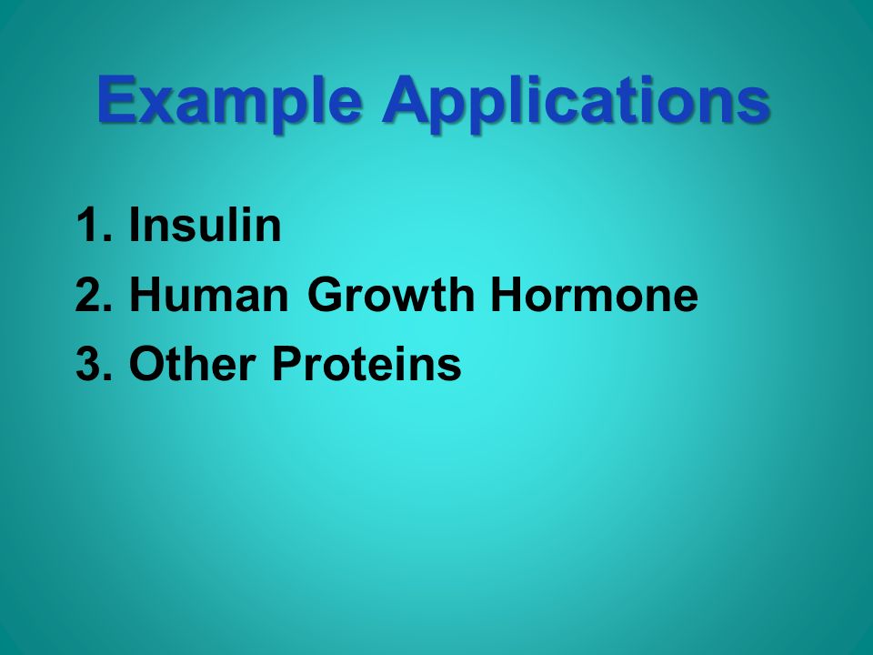 Example Applications 1. Insulin 2. Human Growth Hormone 3. Other Proteins