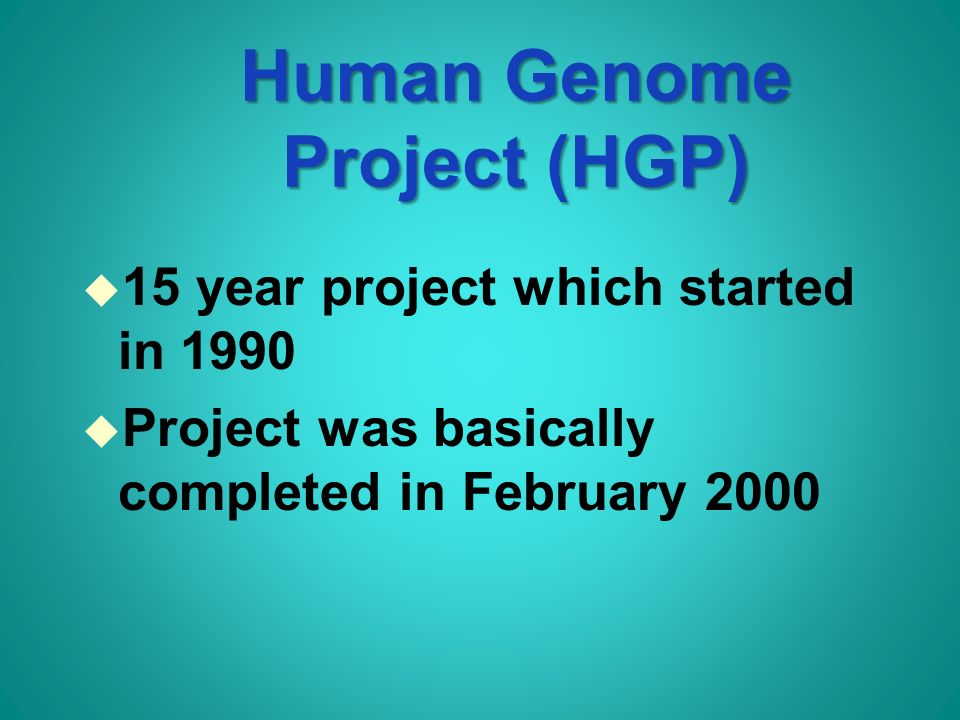 Human Genome Project (HGP) u 15 year project which started in 1990 u Project was basically completed in February 2000