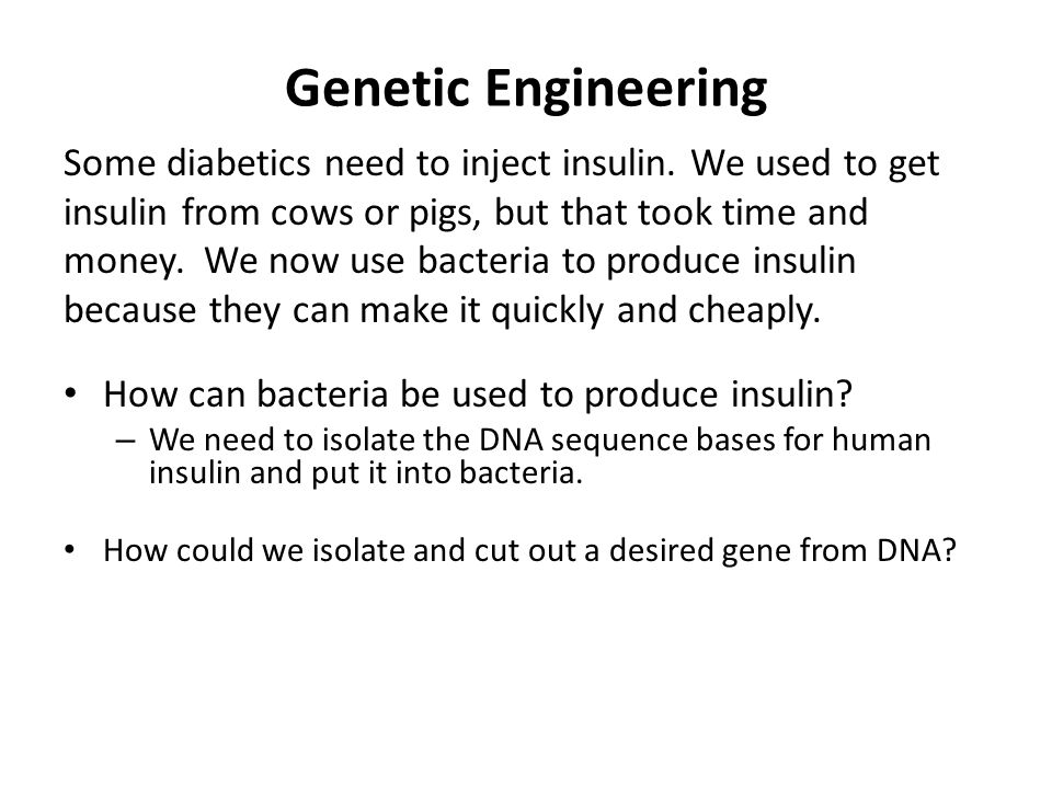 Genetic Engineering Some diabetics need to inject insulin.