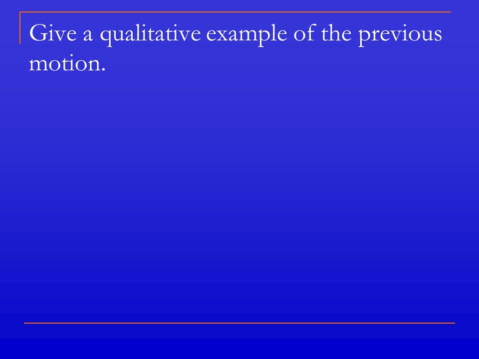 Give a qualitative example of the previous motion.