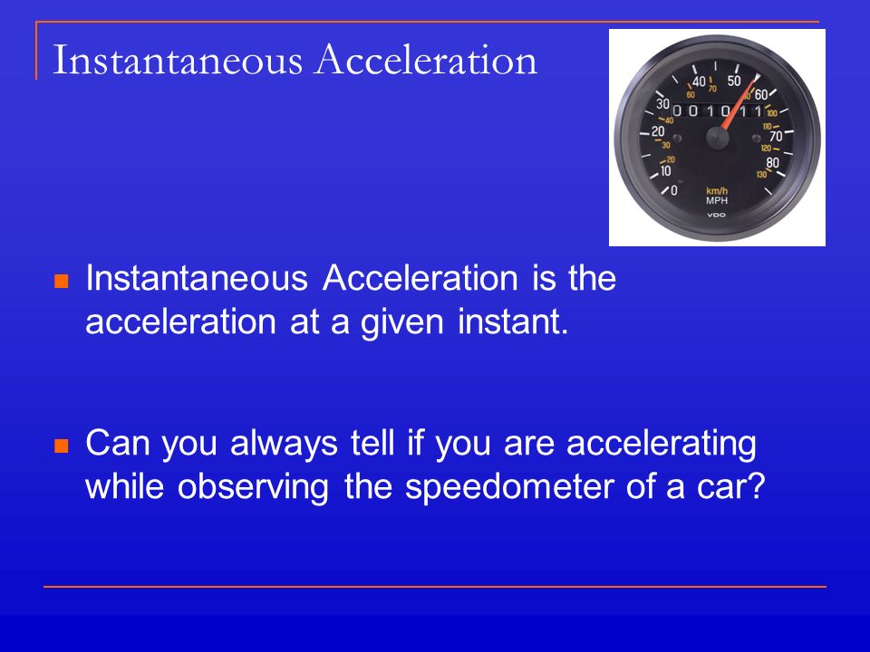 Instantaneous Acceleration Instantaneous Acceleration is the acceleration at a given instant.