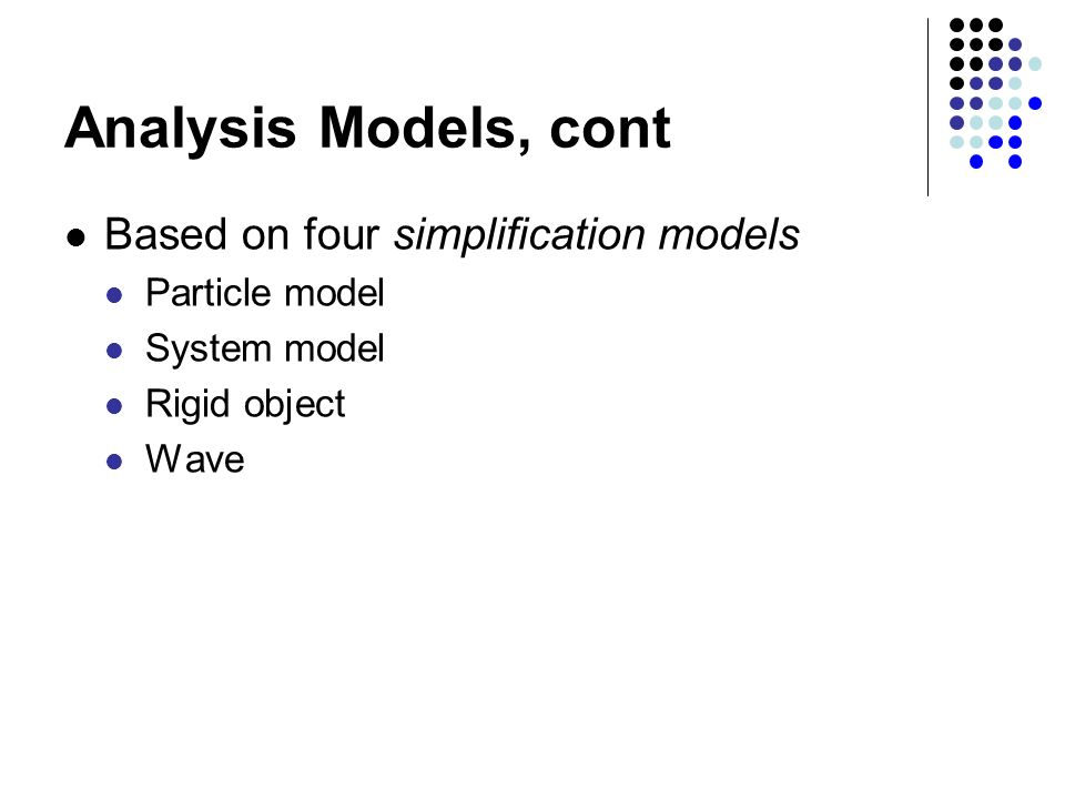 Analysis Models, cont Based on four simplification models Particle model System model Rigid object Wave