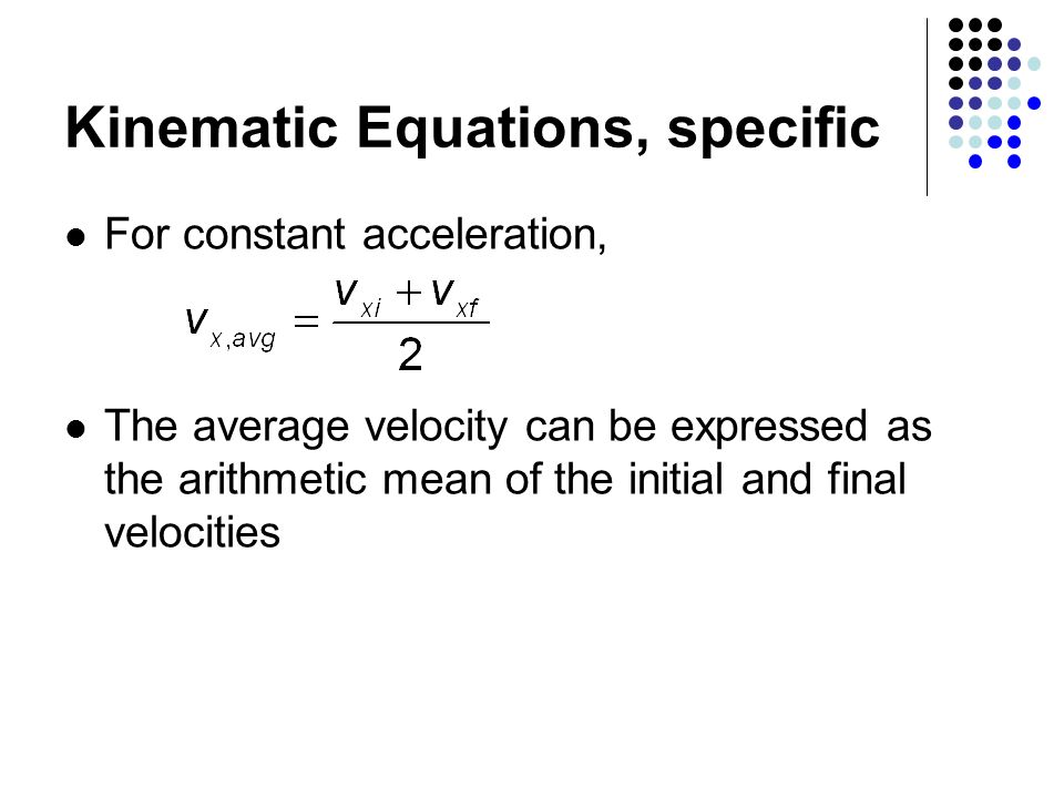 Kinematic Equations, specific For constant acceleration, The average velocity can be expressed as the arithmetic mean of the initial and final velocities