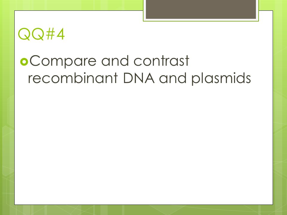 QQ#4  Compare and contrast recombinant DNA and plasmids