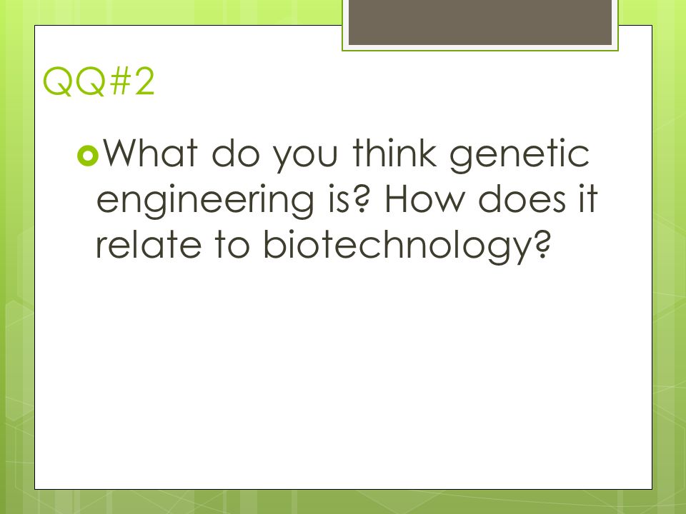 QQ#2  What do you think genetic engineering is How does it relate to biotechnology