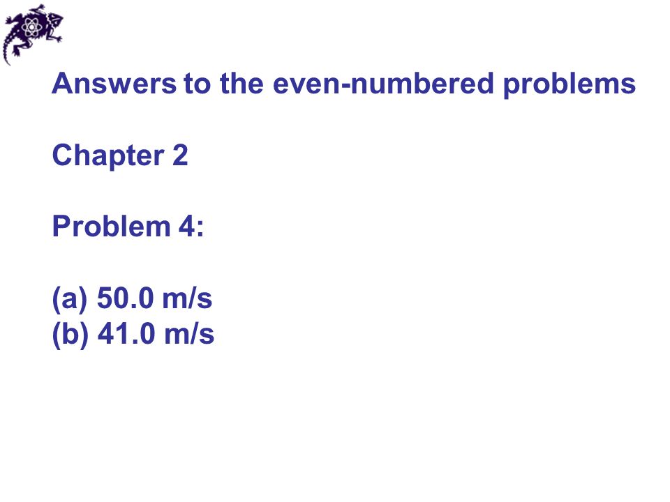 Answers to the even-numbered problems Chapter 2 Problem 4: (a) 50.0 m/s (b) 41.0 m/s