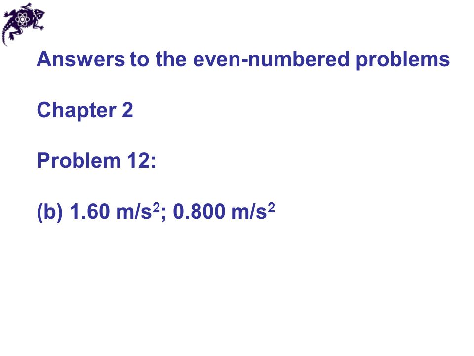 Answers to the even-numbered problems Chapter 2 Problem 12: (b) 1.60 m/s 2 ; m/s 2