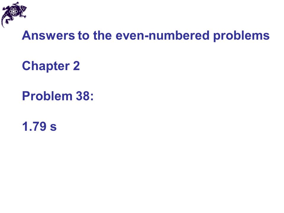 Answers to the even-numbered problems Chapter 2 Problem 38: 1.79 s