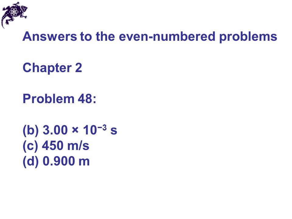 Answers to the even-numbered problems Chapter 2 Problem 48: (b) 3.00 × 10 −3 s (c) 450 m/s (d) m