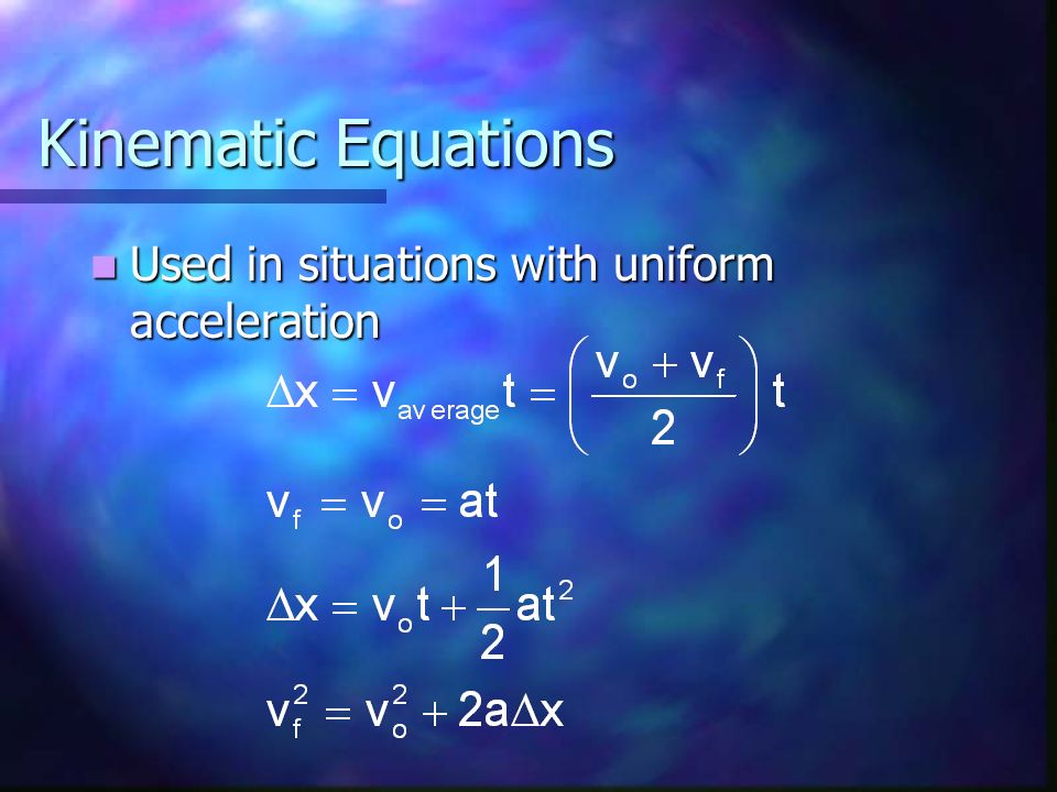 Kinematic Equations Used in situations with uniform acceleration Used in situations with uniform acceleration