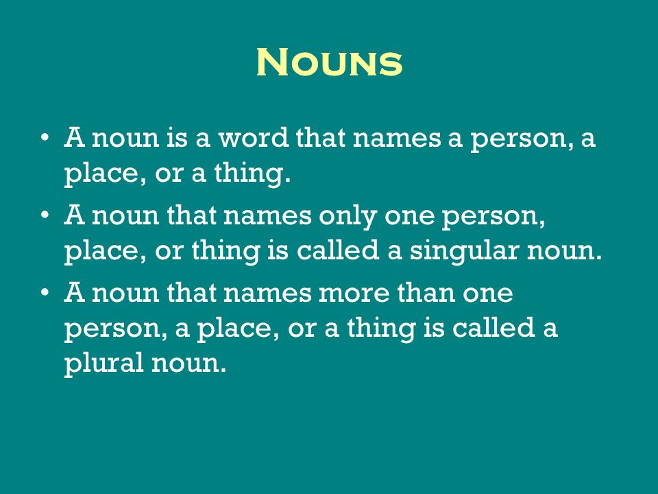 Nouns A noun is a word that names a person, a place, or a thing.