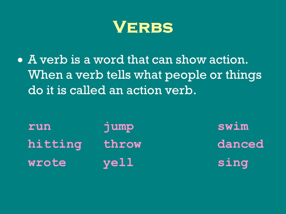 Verbs  A verb is a word that can show action.