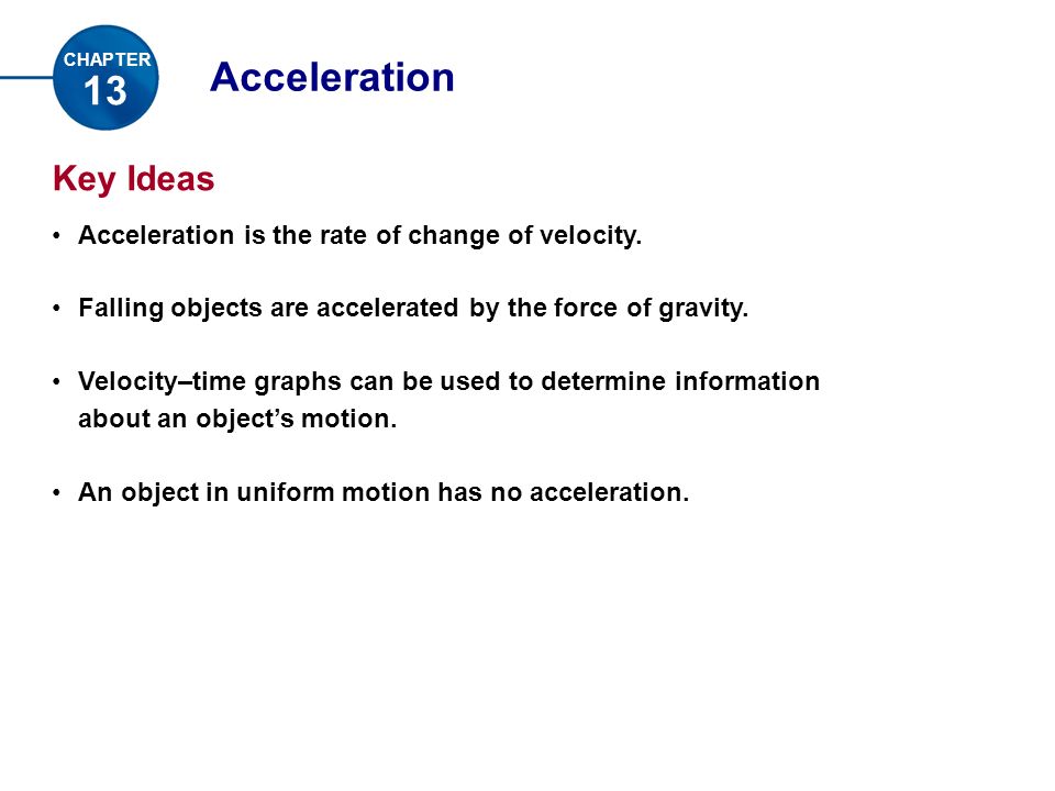 Acceleration 13 Key Ideas Acceleration is the rate of change of velocity.