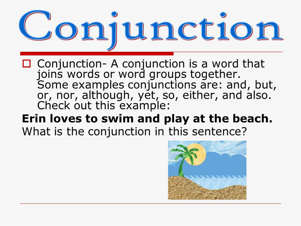  A conjunction is a word that joins words or word groups together.