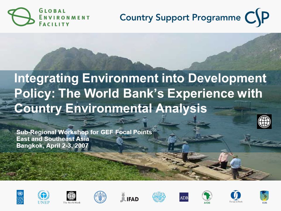 Integrating Environment into Development Policy: The World Bank’s Experience with Country Environmental Analysis Sub-Regional Workshop for GEF Focal Points East and Southeast Asia Bangkok, April 2-3, 2007