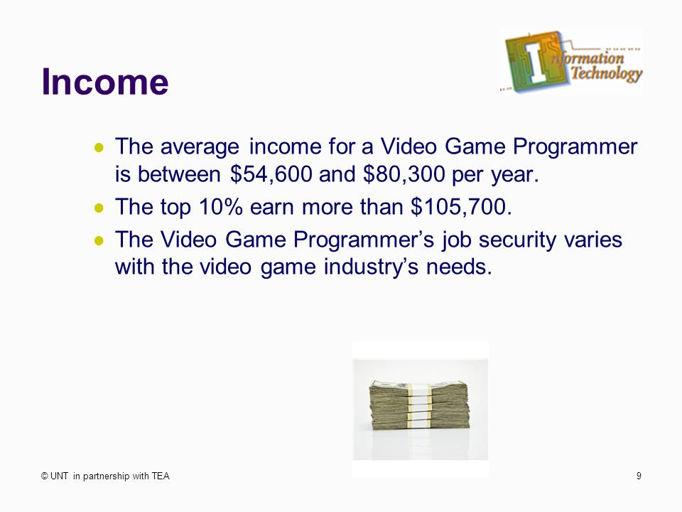 Income The average income for a Video Game Programmer is between $54,600 and $80,300 per year.