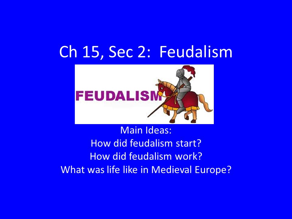 Ch 15, Sec 2: Feudalism Main Ideas: How did feudalism start.