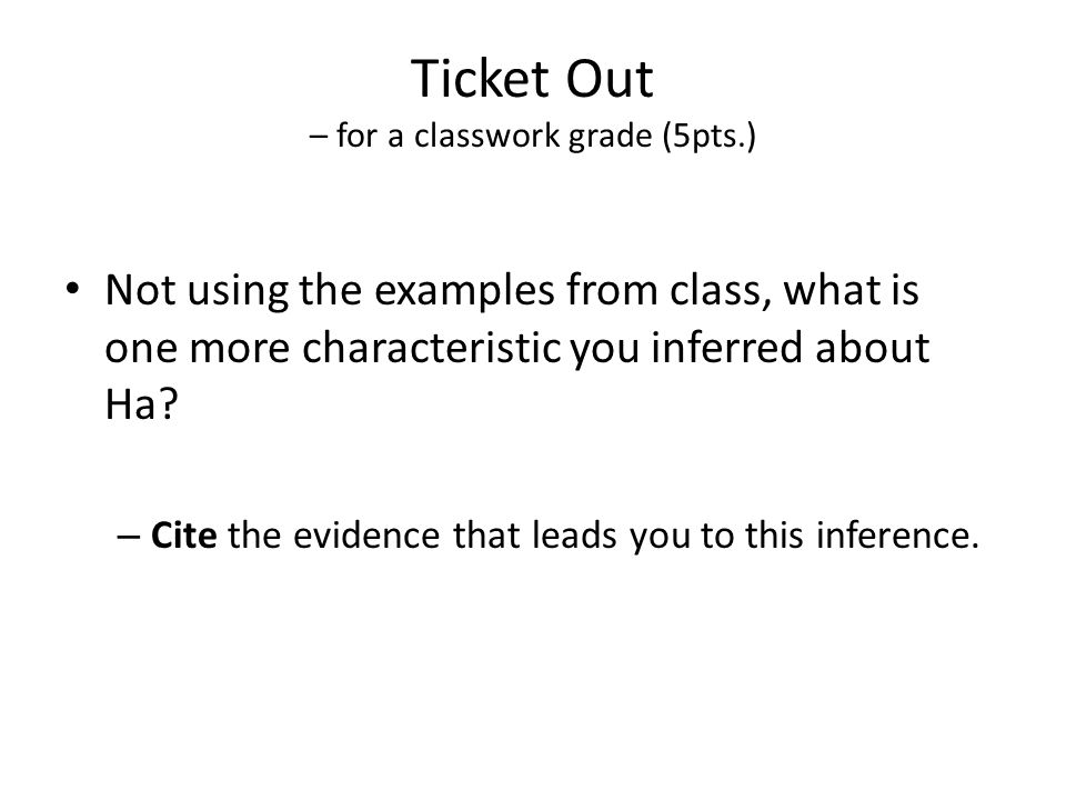 Ticket Out – for a classwork grade (5pts.) Not using the examples from class, what is one more characteristic you inferred about Ha.