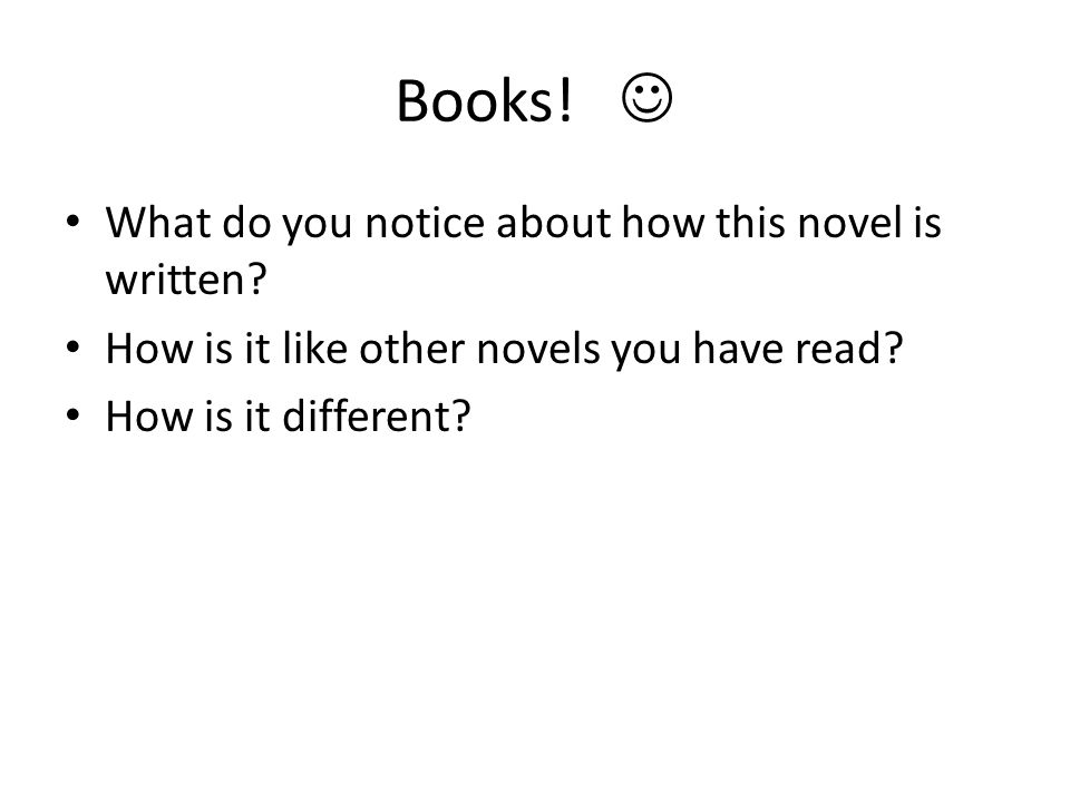 Books. What do you notice about how this novel is written.