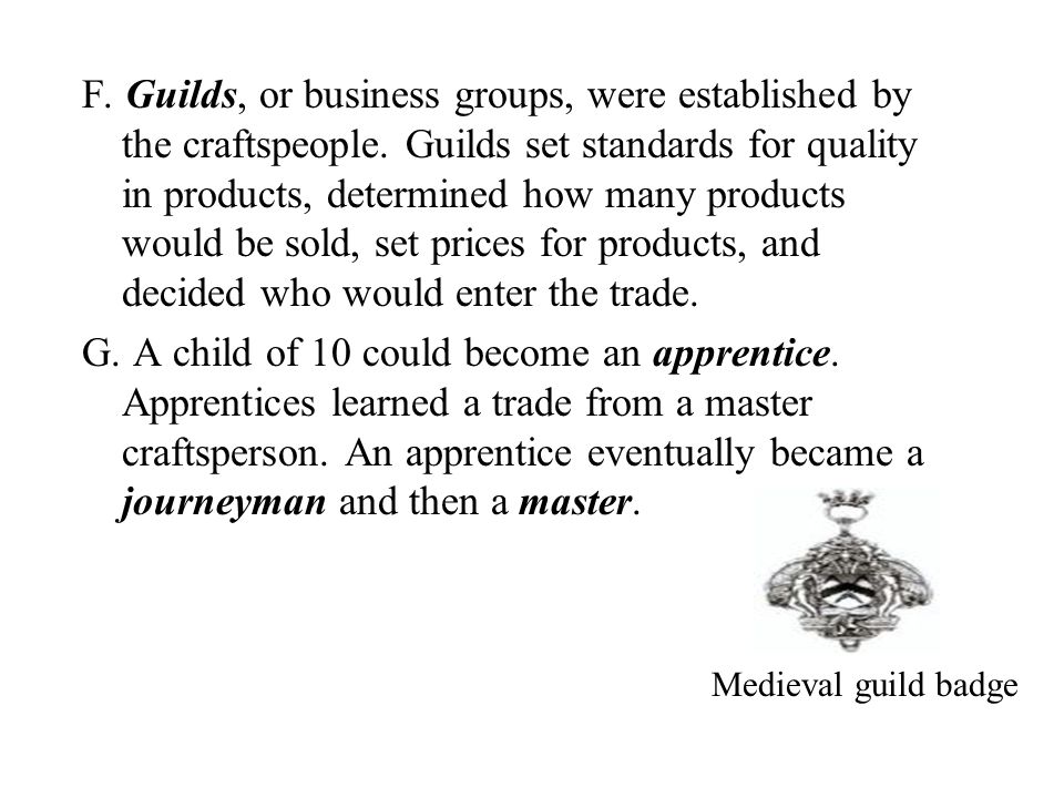 F. Guilds, or business groups, were established by the craftspeople.