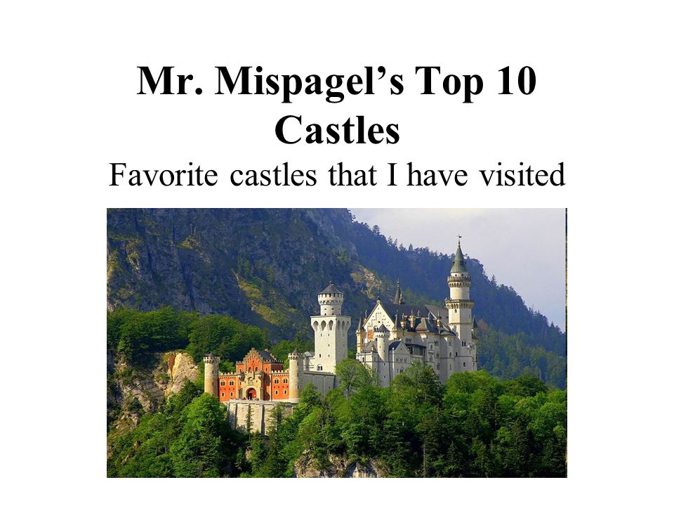 Mr. Mispagel’s Top 10 Castles Favorite castles that I have visited
