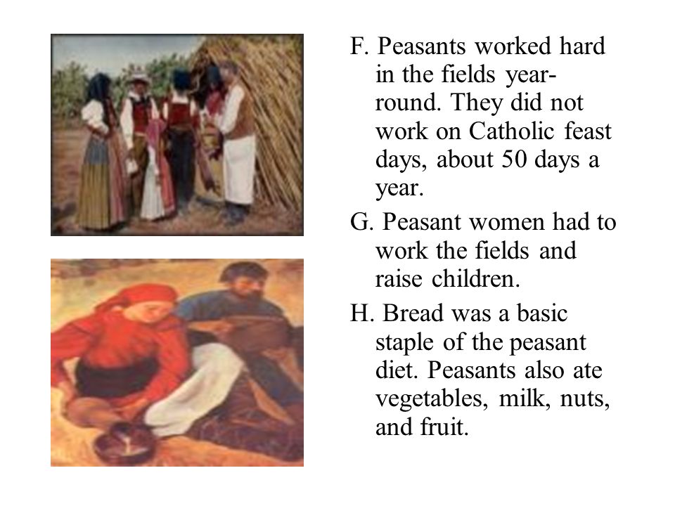 F. Peasants worked hard in the fields year- round.
