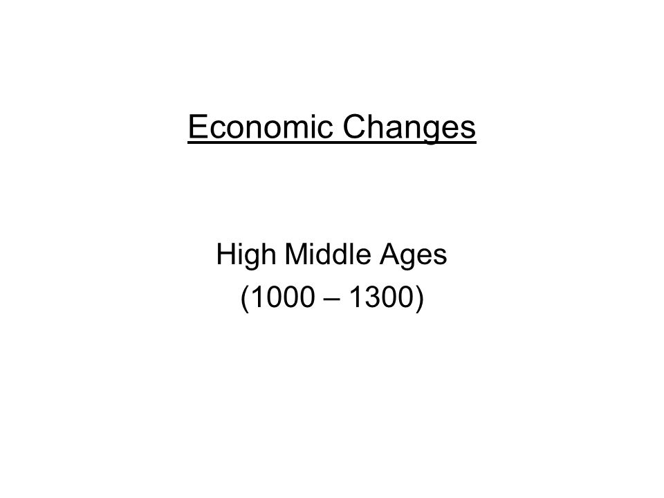 Economic Changes High Middle Ages (1000 – 1300)