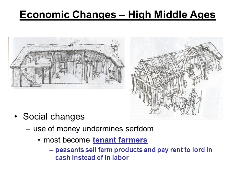 Economic Changes – High Middle Ages Social changes –use of money undermines serfdom most become tenant farmers –peasants sell farm products and pay rent to lord in cash instead of in labor
