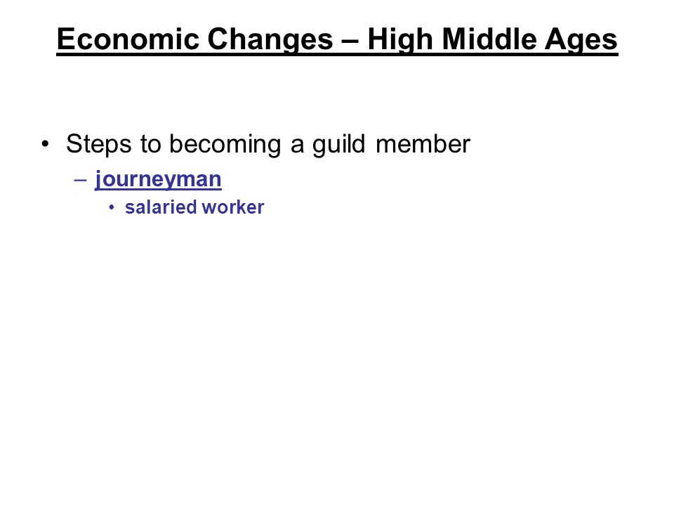 Economic Changes – High Middle Ages Steps to becoming a guild member –journeyman salaried worker